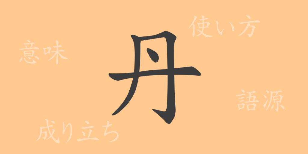 丹（タン）の漢字の成り立ち(語源)と意味、用途