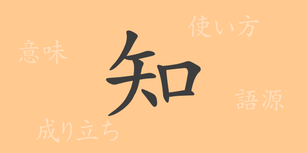 知（チ）の漢字の成り立ち(語源)と意味、用途