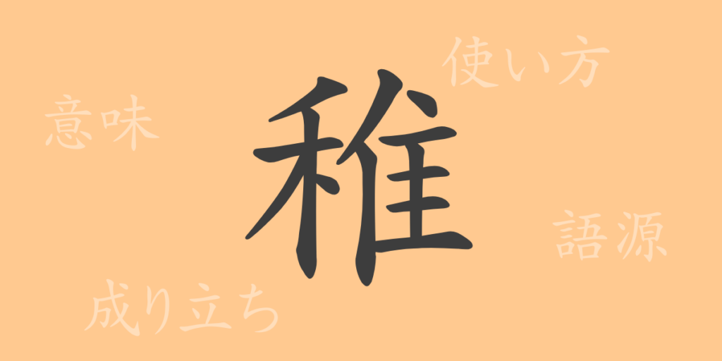 稚(チ)の漢字の成り立ち(語源)と意味、用途 稚(チ)の漢字の成り立ち(語源)と意味、用途