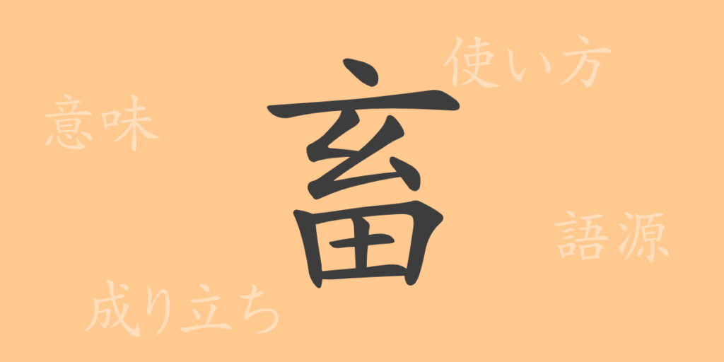 畜(チク)の漢字の成り立ち(語源)と意味、用途 畜(チク)の漢字の成り立ち(語源)と意味、用途