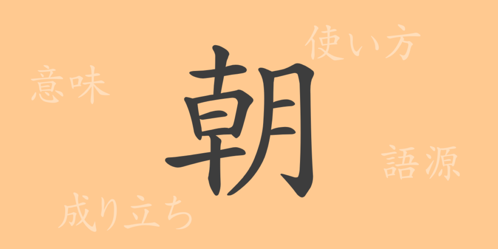 朝（チョウ）の漢字の成り立ち(語源)と意味、用途