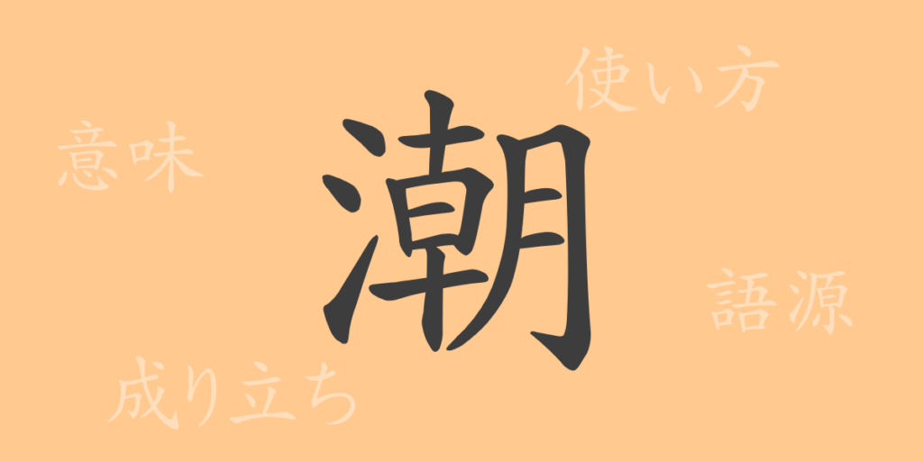 潮（チョウ）の漢字の成り立ち(語源)と意味、用途