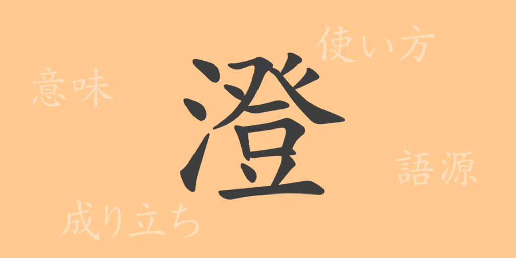 澄（チョウ）の漢字の成り立ち(語源)と意味、用途