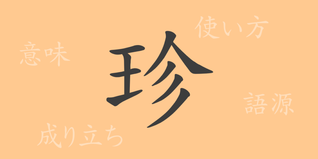 珍(チン)の漢字の成り立ち(語源)と意味、用途 珍(チン)の漢字の成り立ち(語源)と意味、用途