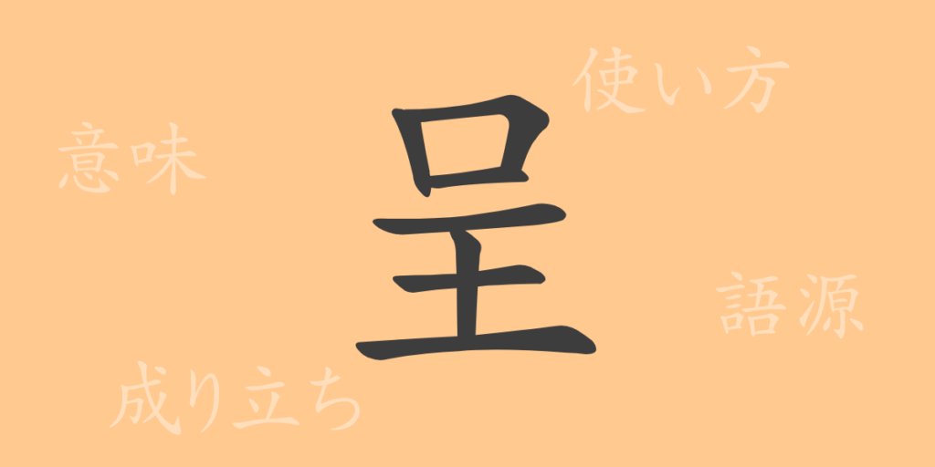呈（テイ）の漢字の成り立ち(語源)と意味、用途