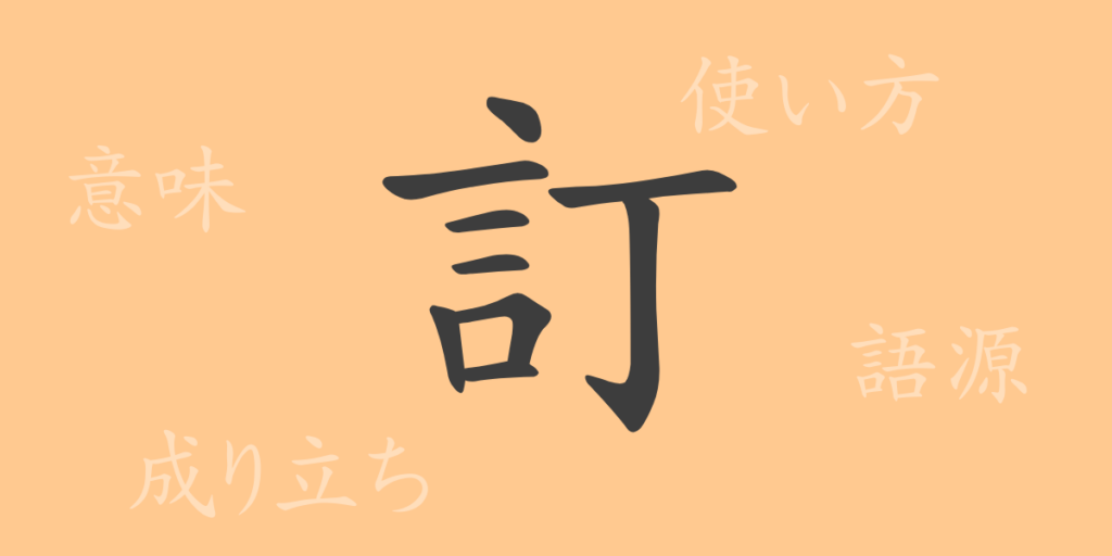 訂（テイ）の漢字の成り立ち(語源)と意味、用途