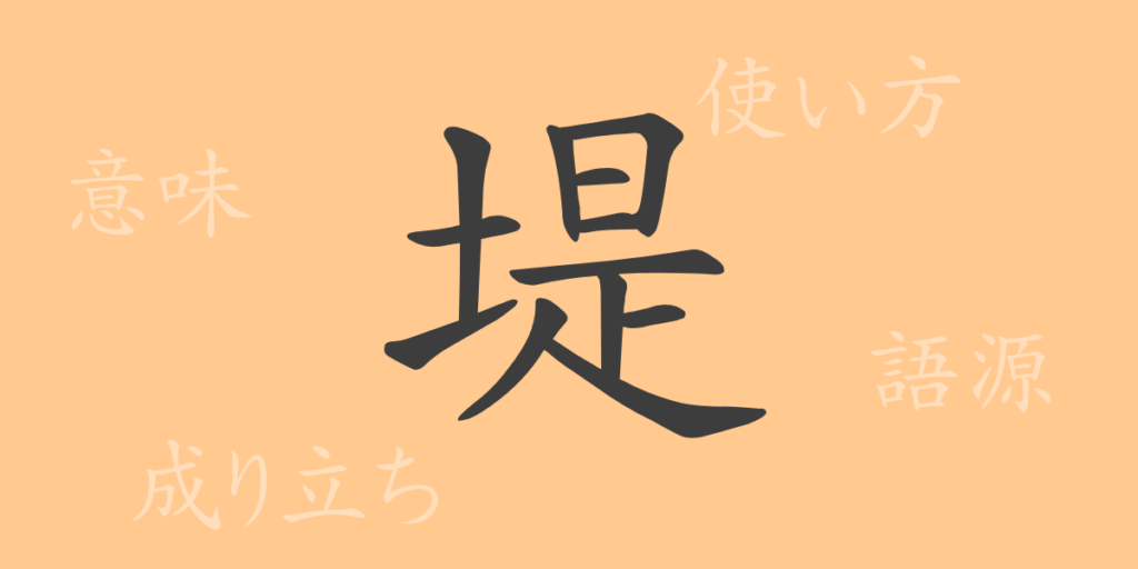 堤（テイ）の漢字の成り立ち(語源)と意味、用途