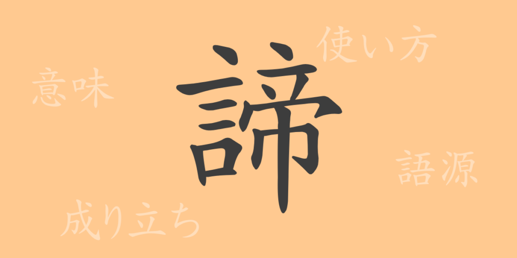 諦(テイ)の漢字の成り立ち(語源)と意味、用途 諦(テイ)の漢字の成り立ち(語源)と意味、用途