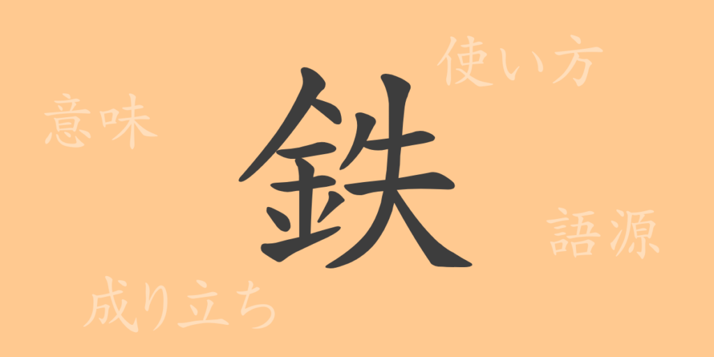 鉄（テツ）の漢字の成り立ち(語源)と意味、用途