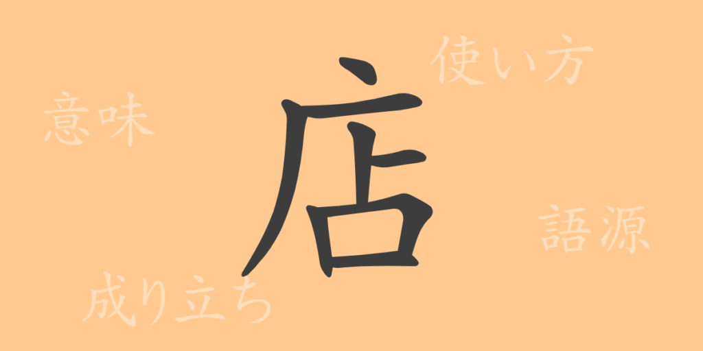 店(テン)の漢字の成り立ち(語源)と意味、用途 店(テン)の漢字の成り立ち(語源)と意味、用途