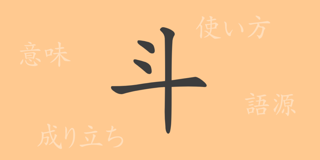 斗（ト）の漢字の成り立ち(語源)と意味、用途
