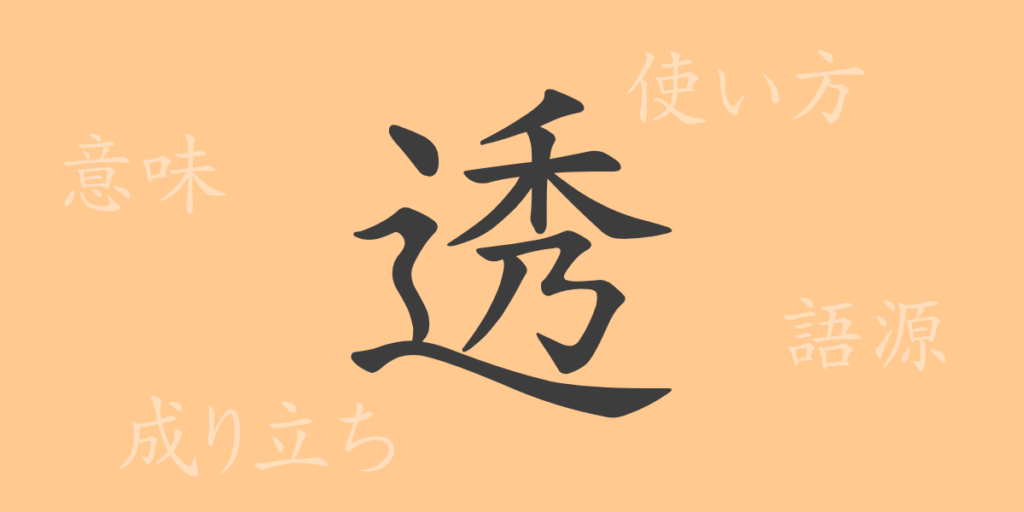 透（トウ）の漢字の成り立ち(語源)と意味、用途