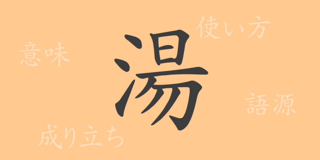湯（トウ）の漢字の成り立ち(語源)と意味、用途