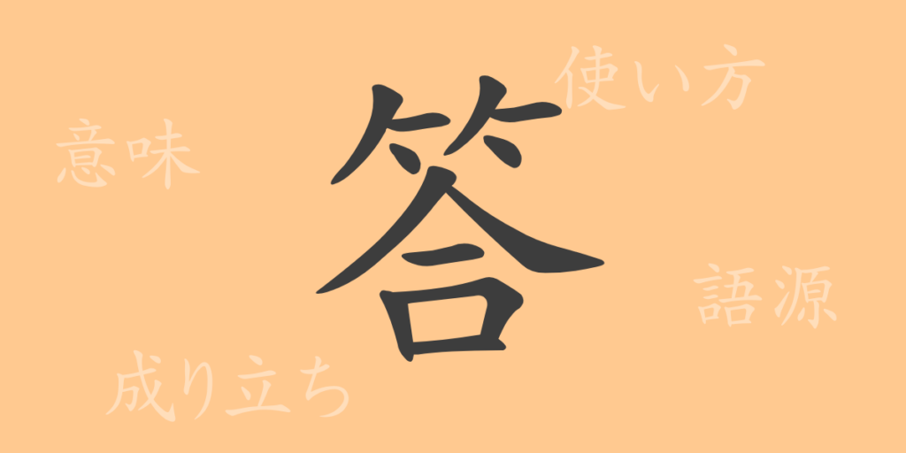 答(トウ)の漢字の成り立ち(語源)と意味、用途 答(トウ)の漢字の成り立ち(語源)と意味、用途
