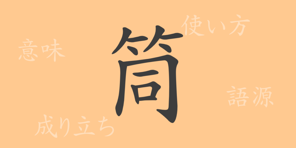 筒(トウ)の漢字の成り立ち(語源)と意味、用途 筒(トウ)の漢字の成り立ち(語源)と意味、用途
