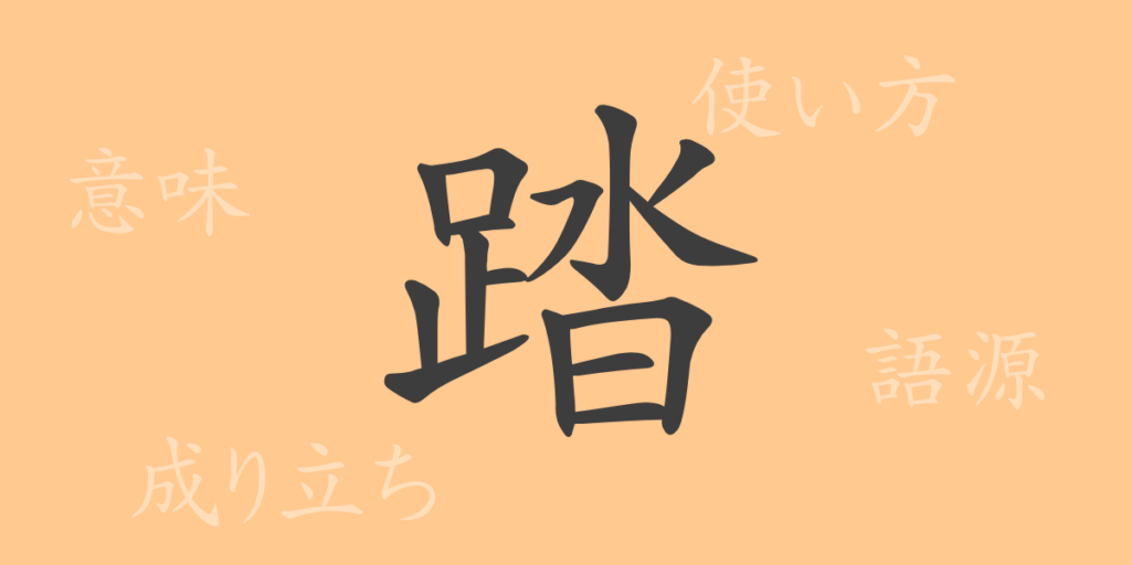 踏(トウ)の漢字の成り立ち(語源)と意味、用途 踏(トウ)の漢字の成り立ち(語源)と意味、用途