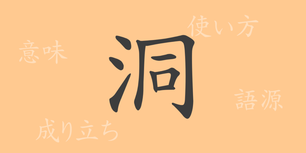 洞(ドウ)の漢字の成り立ち(語源)と意味、用途 洞(ドウ)の漢字の成り立ち(語源)と意味、用途