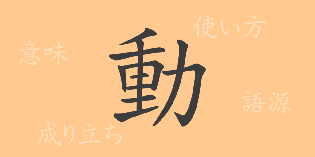 動(ドウ)の漢字の成り立ち(語源)と意味、用途 動(ドウ)の漢字の成り立ち(語源)と意味、用途
