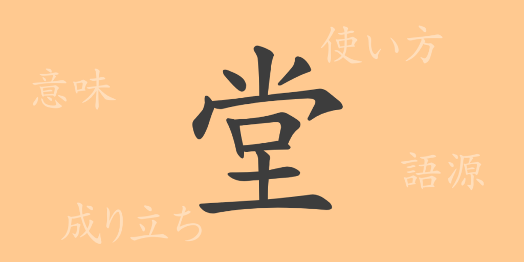 堂(ドウ)の漢字の成り立ち(語源)と意味、用途 堂(ドウ)の漢字の成り立ち(語源)と意味、用途