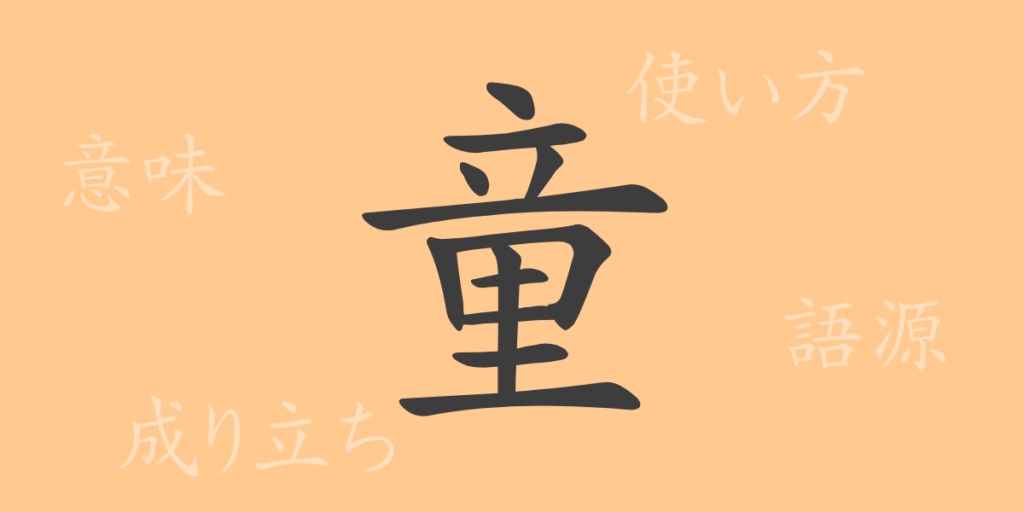 童（ドウ）の漢字の成り立ち(語源)と意味、用途
