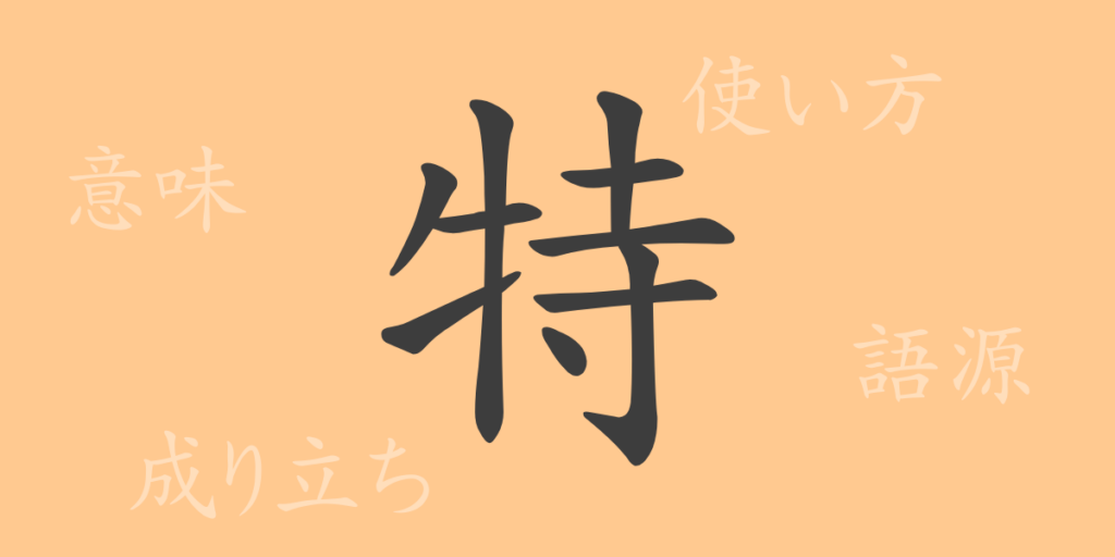 特(トク)の漢字の成り立ち(語源)と意味、用途 特(トク)の漢字の成り立ち(語源)と意味、用途