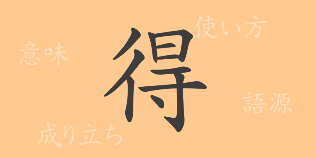 得（トク）の漢字の成り立ち(語源)と意味、用途