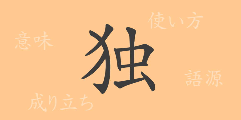 独(ドク)の漢字の成り立ち(語源)と意味、用途 独(ドク)の漢字の成り立ち(語源)と意味、用途