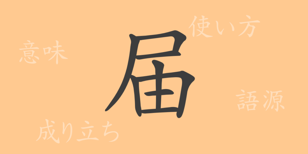 届(とどける)の漢字の成り立ち(語源)と意味、用途 届(とどける)の漢字の成り立ち(語源)と意味、用途