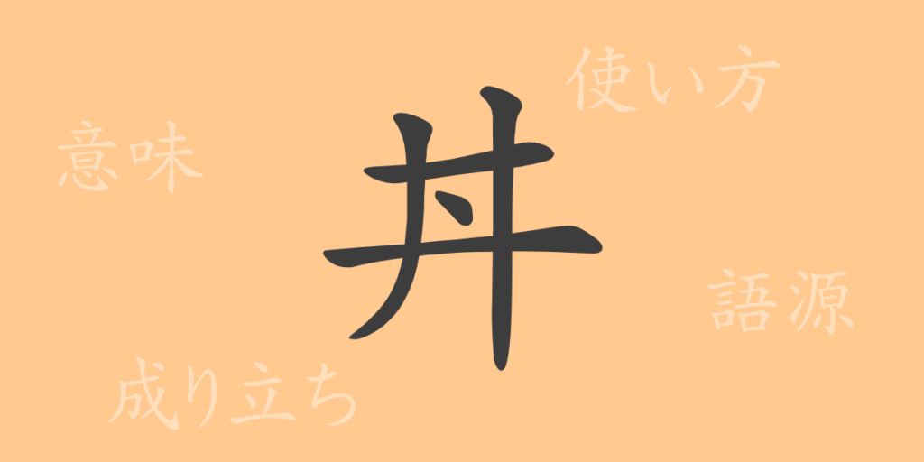 丼(どんぶり)の漢字の成り立ち(語源)と意味、用途 丼(どんぶり)の漢字の成り立ち(語源)と意味、用途