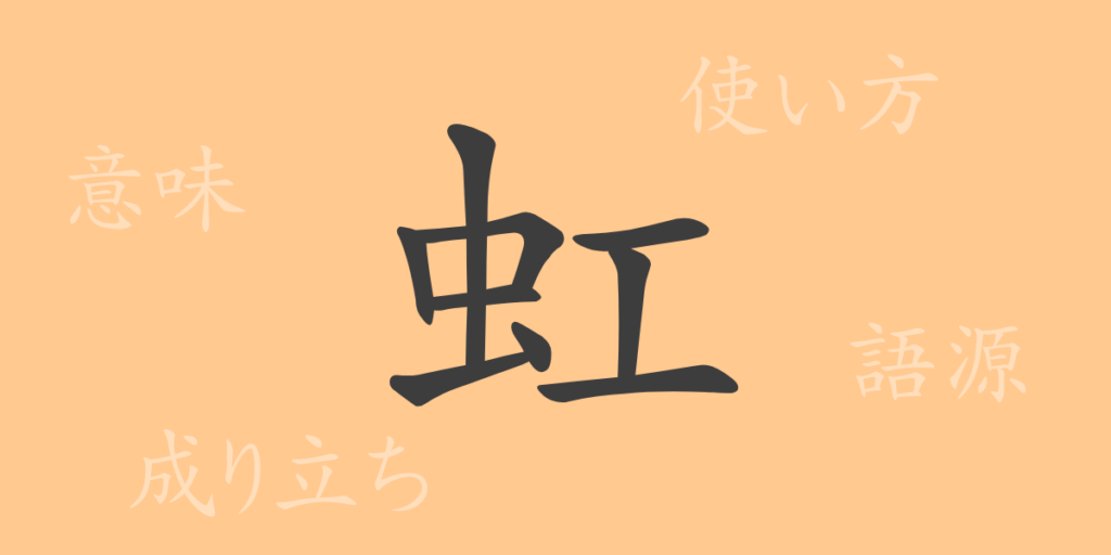 虹(にじ)の漢字の成り立ち(語源)と意味、用途 虹(にじ)の漢字の成り立ち(語源)と意味、用途