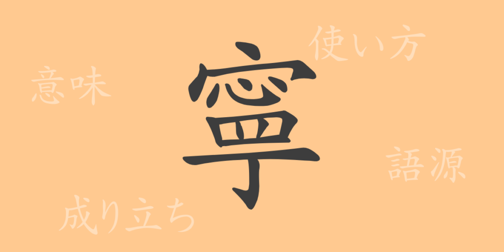 寧（ネイ）の漢字の成り立ち(語源)と意味、用途