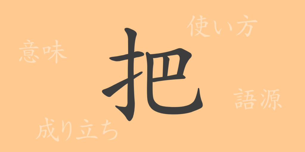 把（ハ）の漢字の成り立ち(語源)と意味、用途