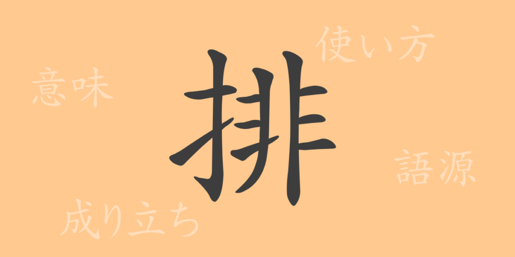 排(ハイ)の漢字の成り立ち(語源)と意味、用途 排(ハイ)の漢字の成り立ち(語源)と意味、用途