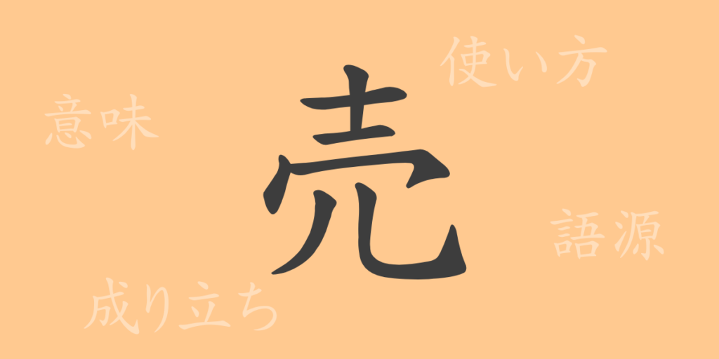 売(バイ)の漢字の成り立ち(語源)と意味、用途 売(バイ)の漢字の成り立ち(語源)と意味、用途