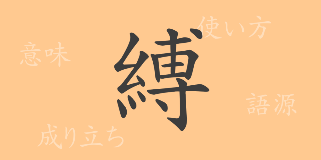 縛(バク)の漢字の成り立ち(語源)と意味、用途 縛(バク)の漢字の成り立ち(語源)と意味、用途