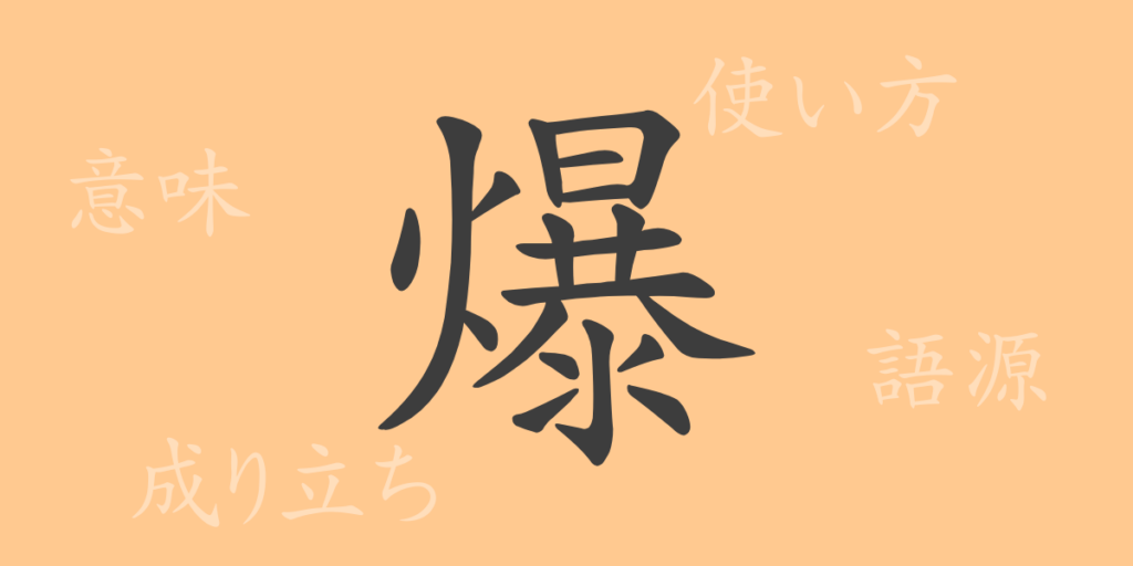 爆(バク)の漢字の成り立ち(語源)と意味、用途 爆(バク)の漢字の成り立ち(語源)と意味、用途