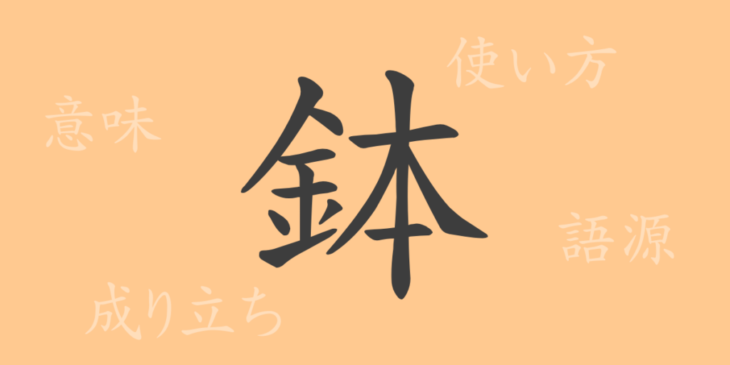 鉢（ハチ）の漢字の成り立ち(語源)と意味、用途