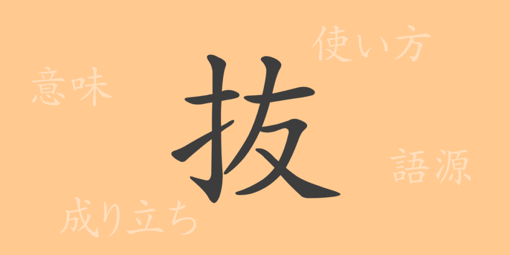 抜（バツ）の漢字の成り立ち(語源)と意味、用途