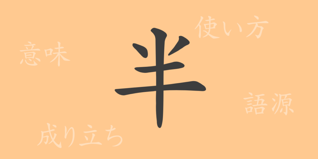 半（ハン）の漢字の成り立ち(語源)と意味、用途