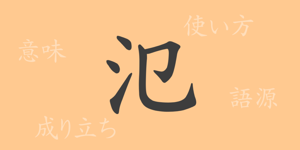 氾（ハン）の漢字の成り立ち(語源)と意味、用途