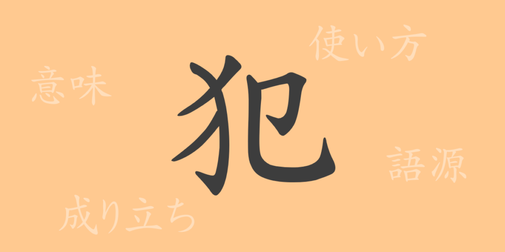犯(ハン)の漢字の成り立ち(語源)と意味、用途 犯(ハン)の漢字の成り立ち(語源)と意味、用途