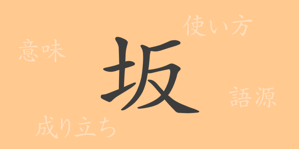 坂（ハン）の漢字の成り立ち(語源)と意味、用途