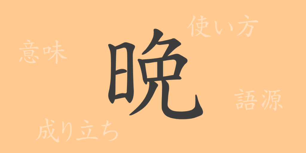 晩（バン）の漢字の成り立ち(語源)と意味、用途