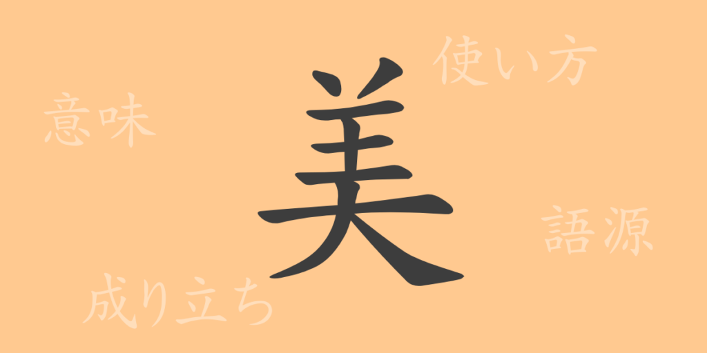 美（ビ）の漢字の成り立ち(語源)と意味、用途