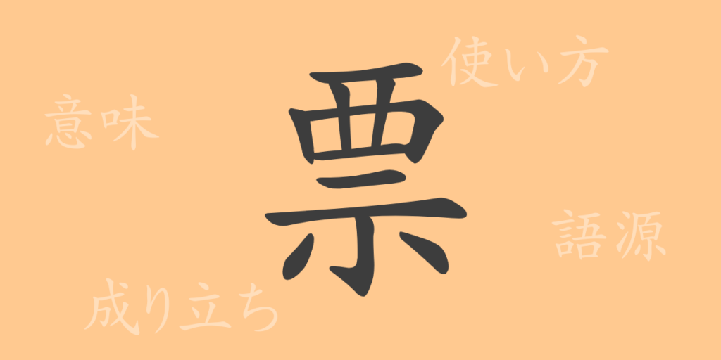 票(ヒョウ)の漢字の成り立ち(語源)と意味、用途 票(ヒョウ)の漢字の成り立ち(語源)と意味、用途