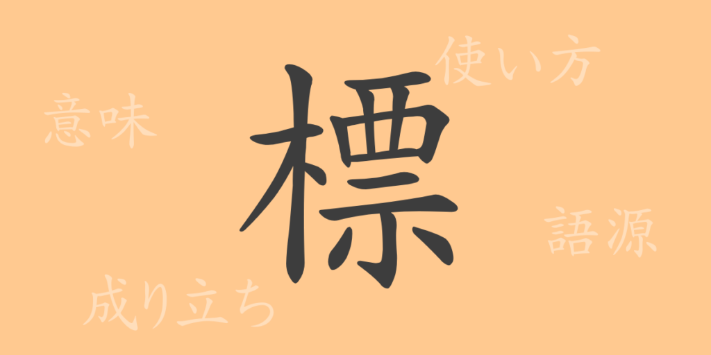 標(ヒョウ)の漢字の成り立ち(語源)と意味、用途 標(ヒョウ)の漢字の成り立ち(語源)と意味、用途
