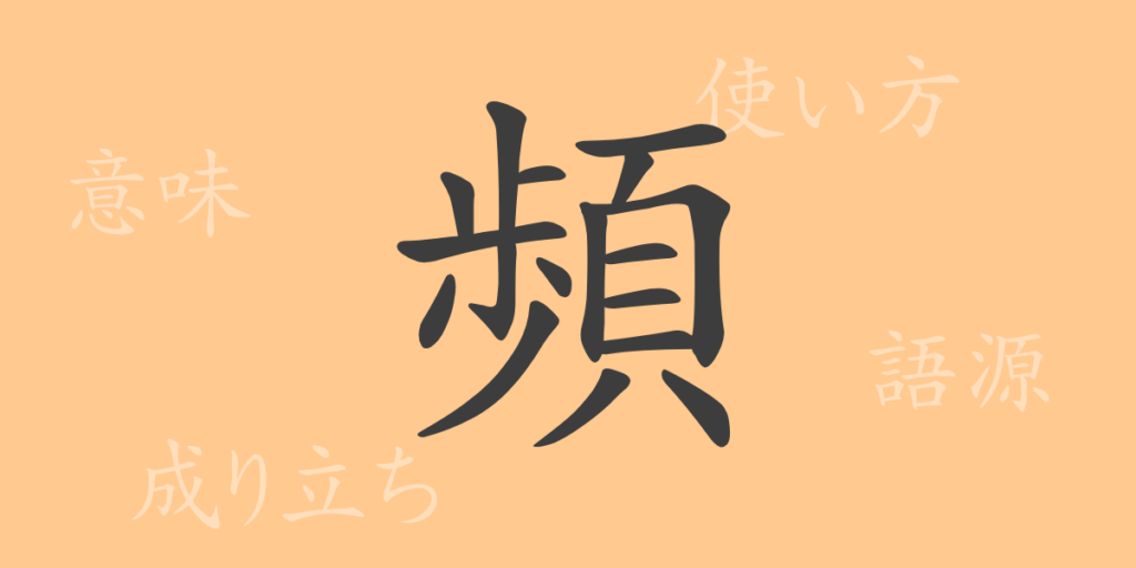 頻(ヒン)の漢字の成り立ち(語源)と意味、用途 頻(ヒン)の漢字の成り立ち(語源)と意味、用途