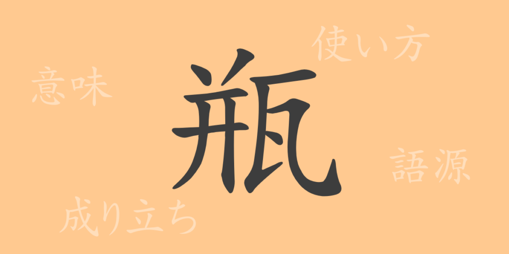 瓶(ビン)の漢字の成り立ち(語源)と意味、用途 瓶(ビン)の漢字の成り立ち(語源)と意味、用途