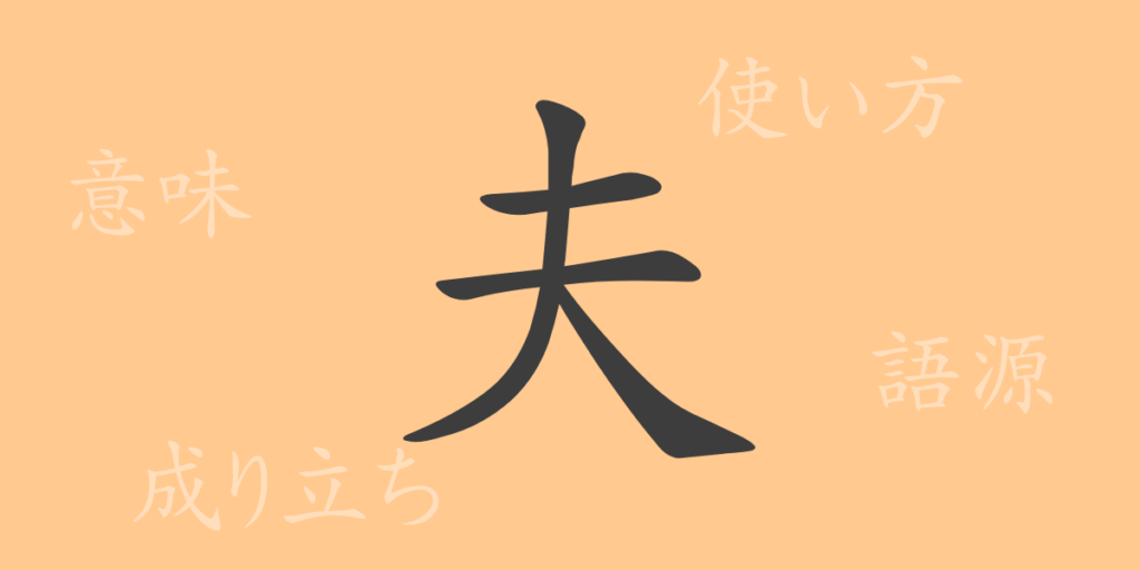 夫（フ）の漢字の成り立ち(語源)と意味、用途