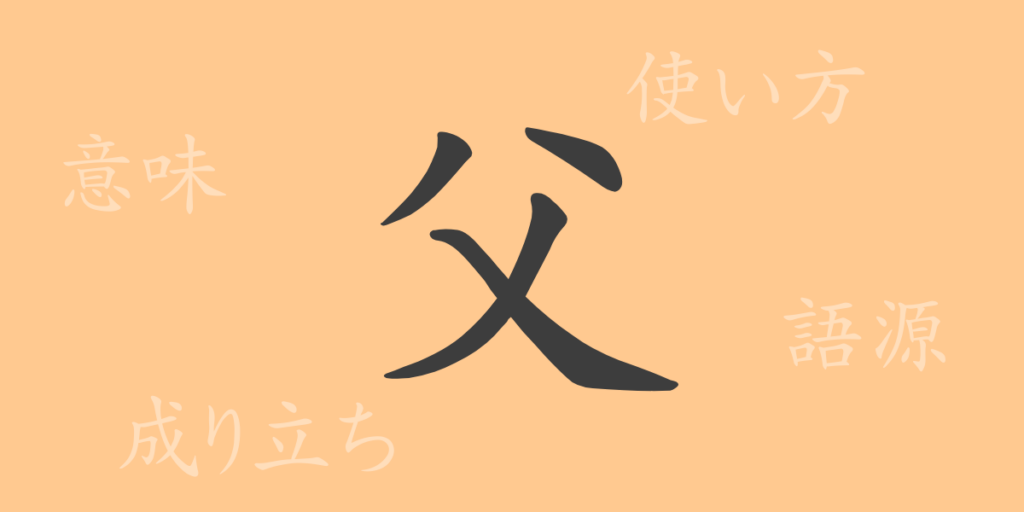 父(フ)の漢字の成り立ち(語源)と意味、用途 父(フ)の漢字の成り立ち(語源)と意味、用途